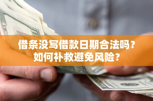 济南借条没写借款日期合法吗？如何补救避免风险？