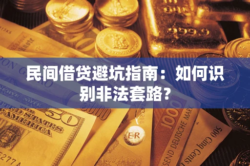 济南民间借贷避坑指南：如何识别非法套路？