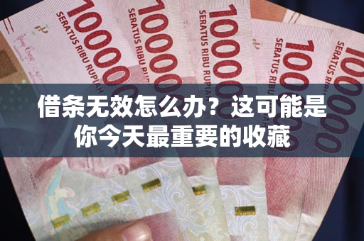 济南借条无效怎么办？这可能是你今天最重要的收藏