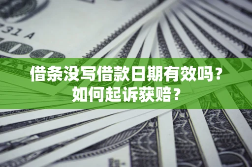 济南借条没写借款日期有效吗？如何起诉获赔？