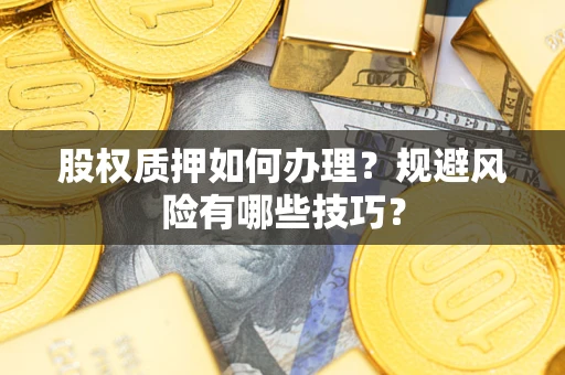 济南股权质押如何办理？规避风险有哪些技巧？