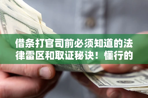 济南借条打官司前必须知道的法律雷区和取证秘诀！懂行的人已经留好这些证据