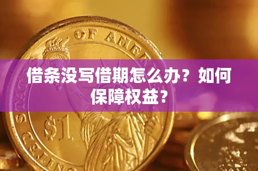 济南借条没写借期怎么办？如何保障权益？
