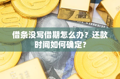 济南借条没写借期怎么办？还款时间如何确定？