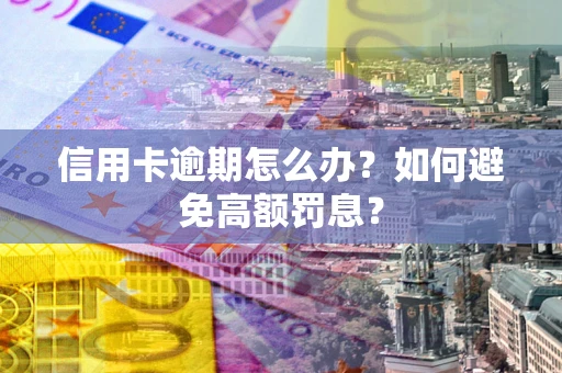 济南信用卡逾期怎么办？如何避免高额罚息？