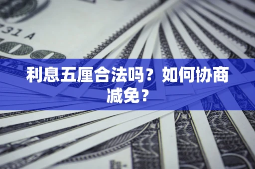 济南利息五厘合法吗？如何协商减免？