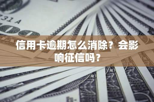 济南信用卡逾期怎么消除？会影响征信吗？