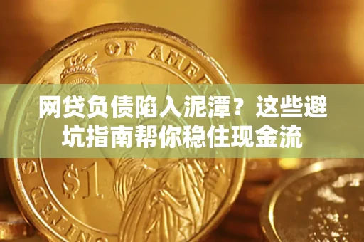 济南网贷负债陷入泥潭？这些避坑指南帮你稳住现金流