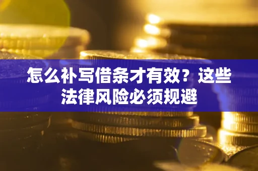 济南怎么补写借条才有效？这些法律风险必须规避