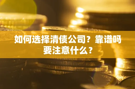 济南如何选择清债公司？靠谱吗要注意什么？