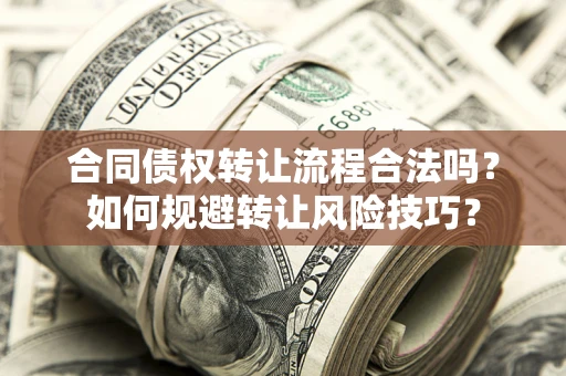 济南合同债权转让流程合法吗？如何规避转让风险技巧？