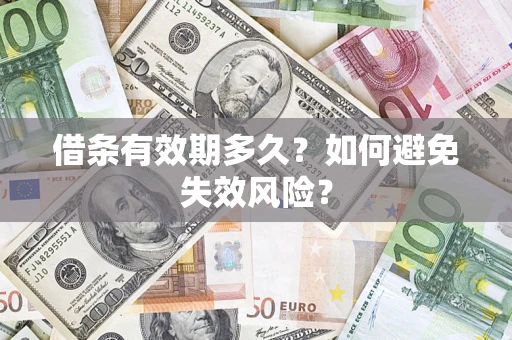 济南借条有效期多久？如何避免失效风险？