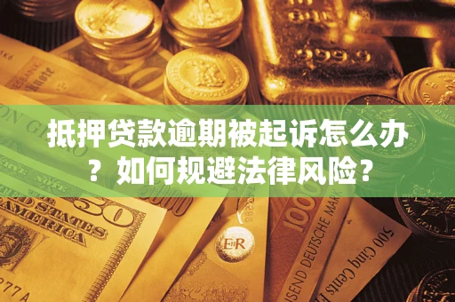 济南抵押贷款逾期被起诉怎么办？如何规避法律风险？
