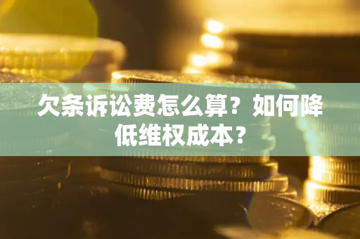 济南欠条诉讼费怎么算？如何降低维权成本？