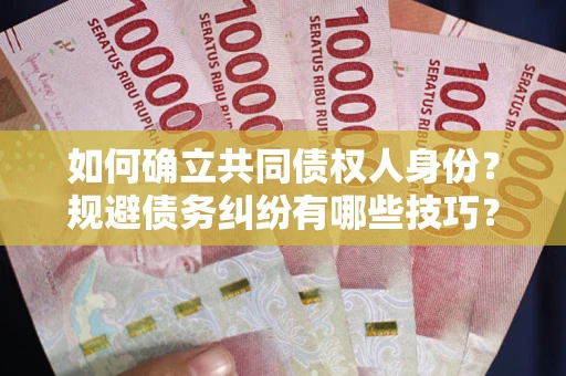 济南如何确立共同债权人身份？规避债务纠纷有哪些技巧？