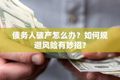 济南债务人破产怎么办？如何规避风险有妙招？