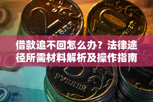 济南借款追不回怎么办?法律途径所需材料解析及操作指南 济南借款追不回怎么办?法律途径所需材料解析及操作指南
