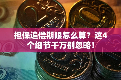 济南担保追偿期限怎么算?这4个细节千万别忽略! 济南担保追偿期限怎么算?这4个细节千万别忽略!