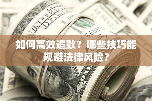 济南如何高效追款？哪些技巧能规避法律风险？