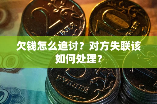 济南欠钱怎么追讨？对方失联该如何处理？