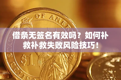 济南借条无签名有效吗？如何补救补救失败风险技巧！
